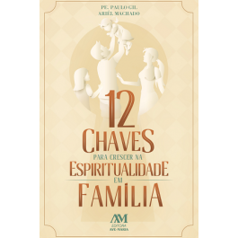 12 Chaves para Crescer na Espiritualidade em Família
